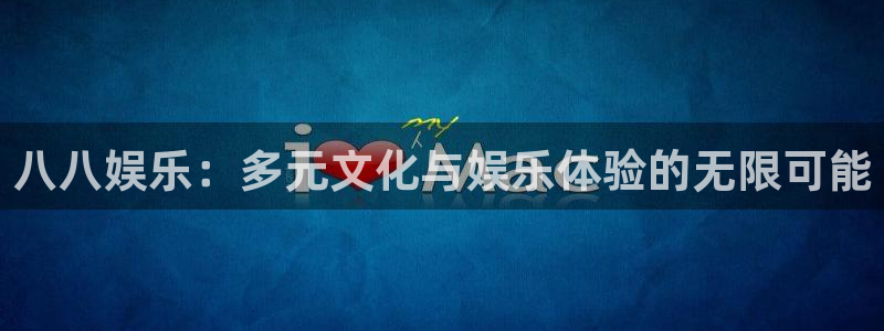 琳琅娱乐注册：八八娱乐：多元文化与娱乐体验的无限可能